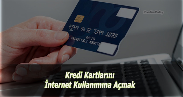 kredi kartlarını internete açmak